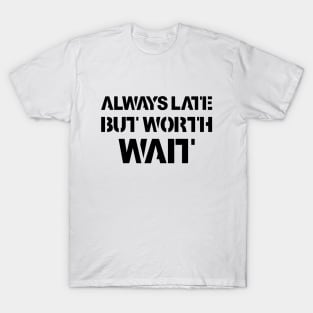 always late but worth the wait T-Shirt